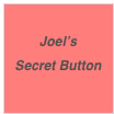 
Joel’s
Secret Button