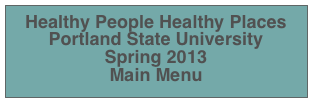 Healthy People Healthy Places
Portland State University 
Spring 2013
Main Menu             